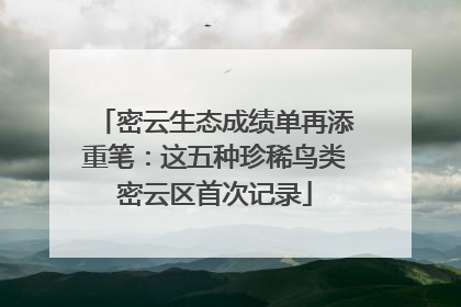 密云生态成绩单再添重笔：这五种珍稀鸟类密云区首次记录